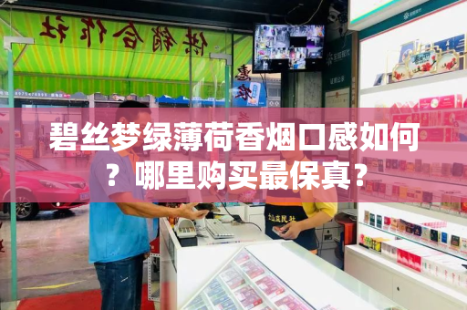 碧丝梦绿薄荷香烟口感如何？哪里购买最保真？